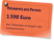 Reisepreis pro Person: 1.598 Euro (bei 2 Reisenden im Doppel- oder Zweibettzimmer)