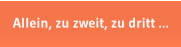 Allein, zu zweit, zu dritt 